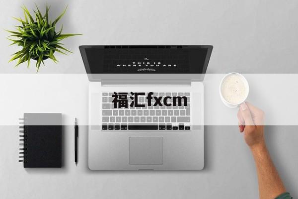 福汇fxcm(福汇fxcm中文网)