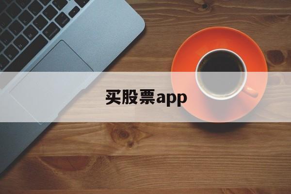 买股票app(买股票app哪个正规)