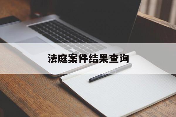 法庭案件结果查询(案件查询网上查询12368)